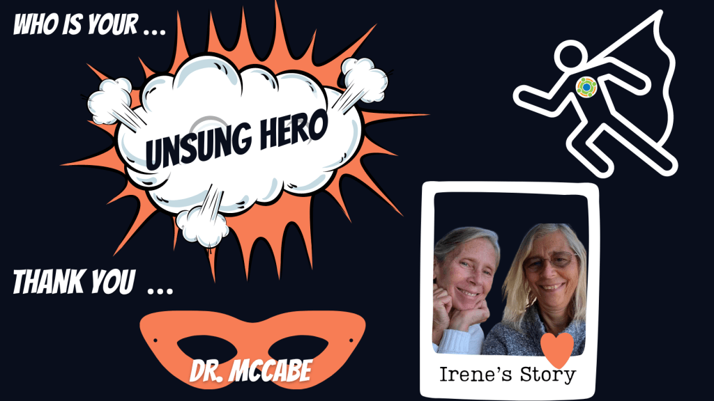 Graphic with black background that reads: Who is your... Unsung Hero Thank you ... Dr. McCabe Irene's Story. Images of super hero with Center for Family Involvement Logo. The words "unsung hero" in comic book cloud with orange behind it. Bottom left is super hero eye mask. Bottom right is a picture of Irene with Dr. McCabe and a heart at the bottom of the photo.