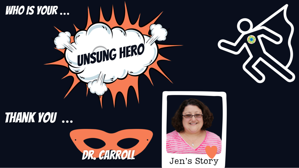 Graphic with black background that reads: Who is your... Unsung Hero Jen's Story. Images of super hero with Center for Family Involvement Logo. The words "unsung hero" in comic book cloud with orange behind it. Bottom left is a super hero mask with the words Thank you... Dr. Carroll over it. Bottom right is a picture of Jen with a heart at the bottom of the photo.