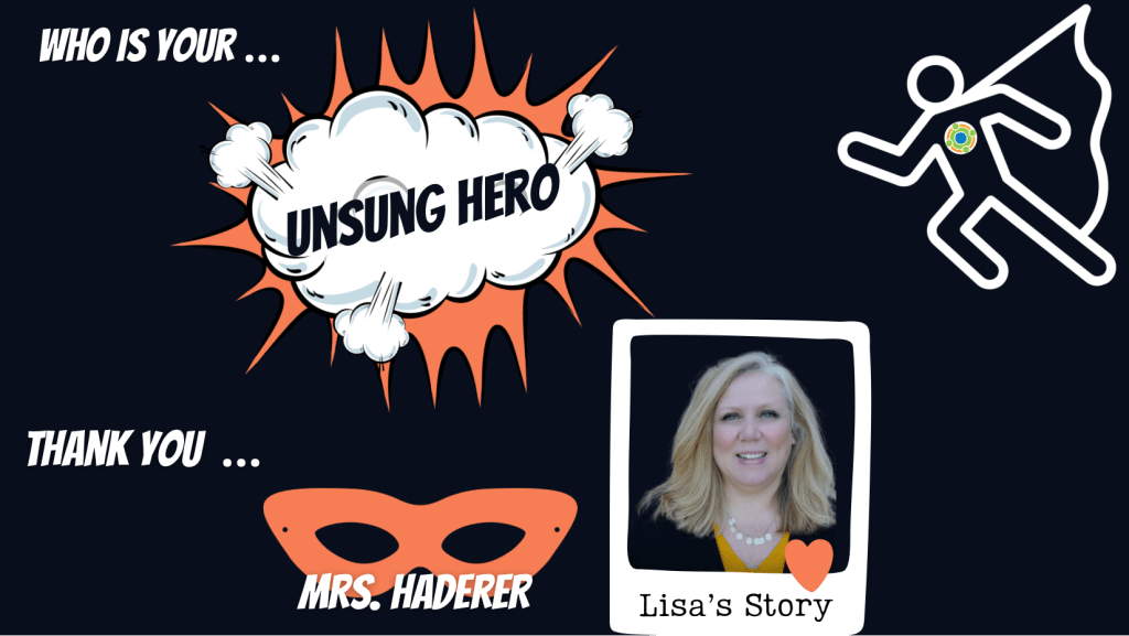 Who is your... Unsung Hero Lisa's Story. Images of super hero with Center for Family Involvement Logo. The words "unsung hero" in comic book cloud with orange behind it. Bottom left is an eye mask with the words Thank you ... Mrs. Haderer over it. Bottom right is a picture of Lisa with a heart at the bottom of the photo.