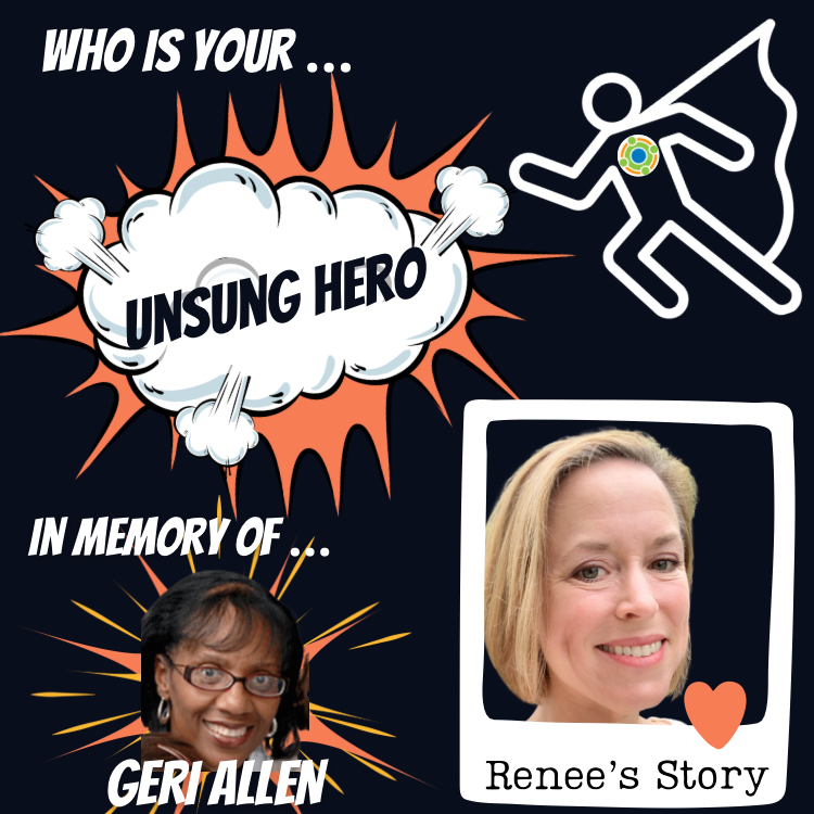 Graphic with black background that reads:
Who is your... Unsung Hero
Renee's Story.
Images of super hero with Center for Family Involvement Logo. The words "unsung hero" in comic book cloud with orange behind it. Bottom left reads, In memory of ... Geri Allen with a photo of her. Bottom right is a picture of Renee with a heart at the bottom of the photo.