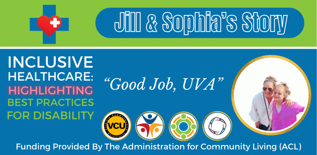 Colorful green and blue graphic that reads:

Jill’s Story
Inclusive Healthcare: 
Highlighting Best Practices for Disability

“Good Job, UVA”

Logos at bottom of graphic include: Virginia Commonwealth University, Partnership for People with Disabilities, Administration for Community Living, and Center for Family Involvement.
